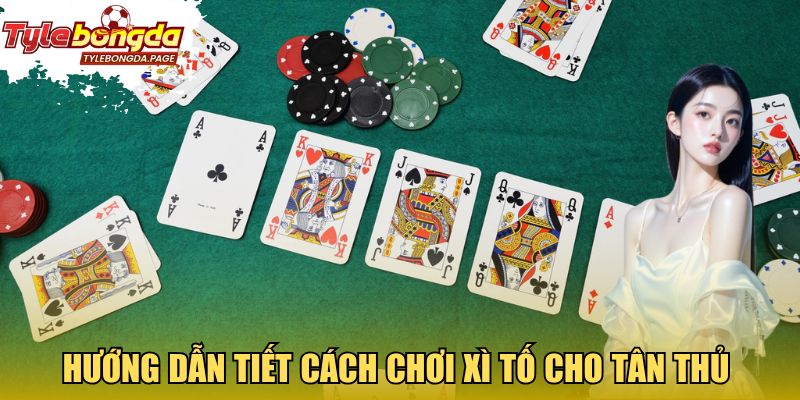 Hướng dẫn tiết cách chơi Xì Tố cho tân thủ