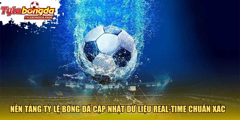 Nền tảng tỷ lệ bóng đá cập nhật dữ liệu real-time chuẩn xác