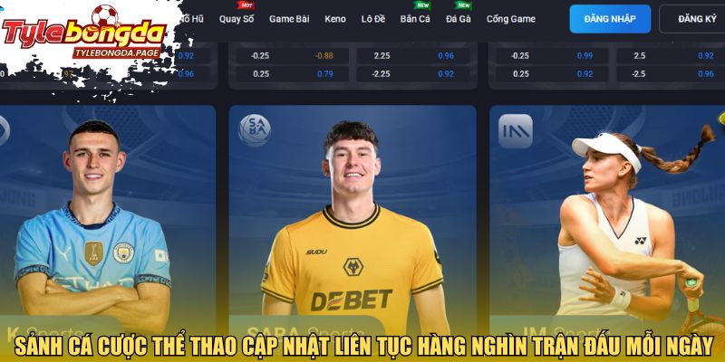 Sảnh cá cược thể thao được cập nhật liên tục hàng nghìn trận đấu mỗi ngày