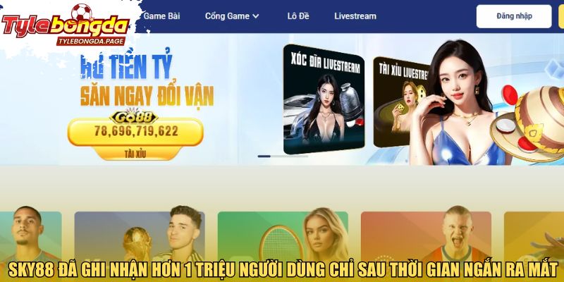 Sky88 đã ghi nhận hơn 1 triệu người dùng chỉ sau thời gian ngắn ra mắt 