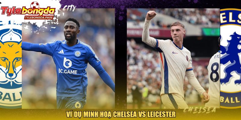 Ví dụ minh hoạ Chelsea vs Leicester