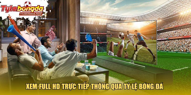 Xem Full HD trực tiếp thông qua tỷ lệ bóng đá